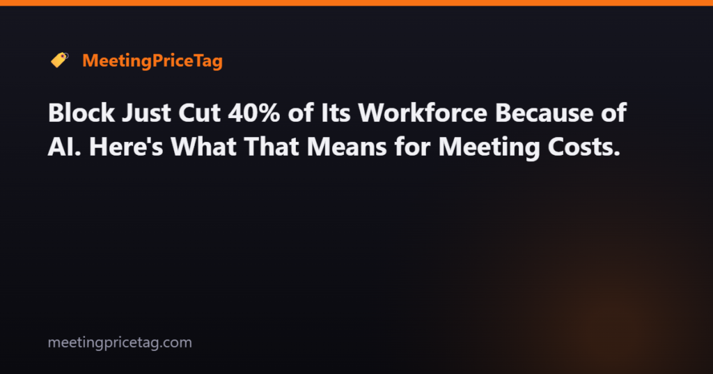 Block Just Cut 40% of Its Workforce Because of AI. Here's What That Means for Meeting Costs.