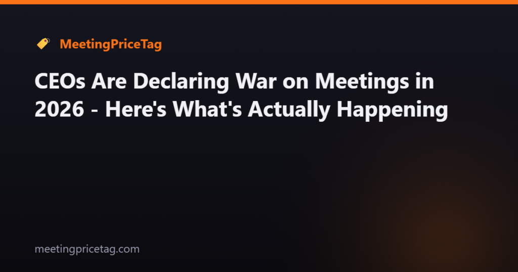 CEOs Are Declaring War on Meetings in 2026 - Here's What's Actually Happening