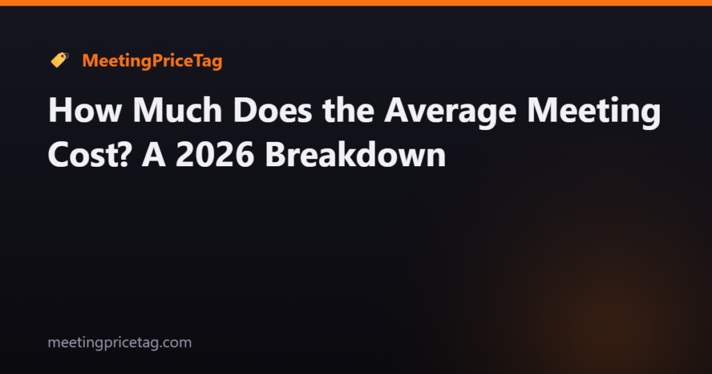 How Much Does the Average Meeting Cost? A 2026 Breakdown