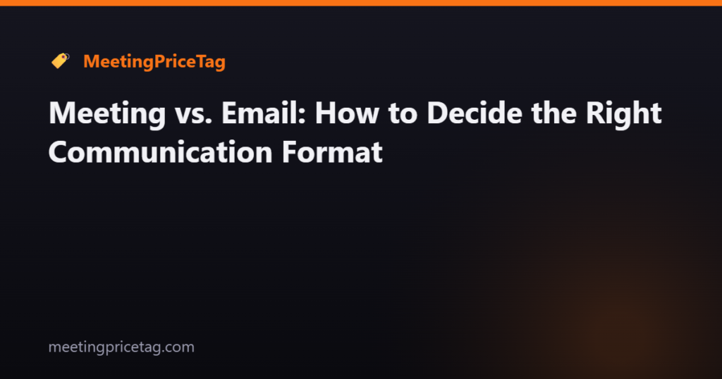 Meeting vs. Email: How to Decide the Right Communication Format